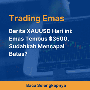 Berita XAUUSD Hari ini: Emas Tembus $3500, Sudahkah Mencapai Batas? 