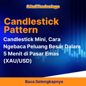 Candlestick Mini, Cara Ngebaca Peluang Besar Dalam 5 Menit di Pasar Emas (XAU/USD)