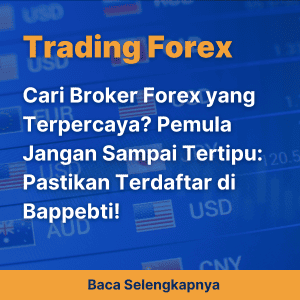 Cari Broker Forex yang Terpercaya? Pemula Jangan Sampai Tertipu: Pastikan Terdaftar di Bappebti!