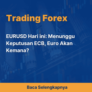 EURUSD Hari ini: Menunggu Keputusan ECB, Euro Akan Kemana?