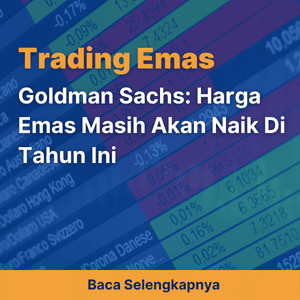 Goldman Sachs: Harga Emas Masih Akan Naik Di Tahun Ini