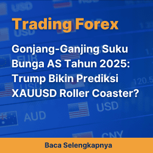 Gonjang-Ganjing Suku Bunga AS Tahun 2025: Trump Bikin Prediksi XAUUSD Roller Coaster?