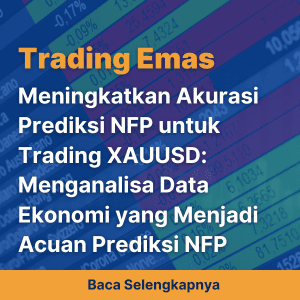 Meningkatkan Akurasi Prediksi NFP untuk Trading XAUUSD: Menganalisa Data Ekonomi yang Menjadi Acuan Prediksi NFP