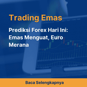 Prediksi Forex Hari Ini: Emas Menguat, Euro Merana 