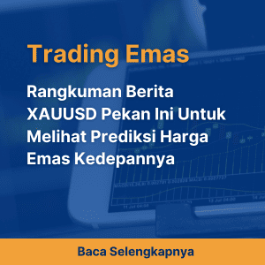 Rangkuman Berita XAUUSD Pekan Ini Untuk Melihat Prediksi Harga Emas Kedepannya