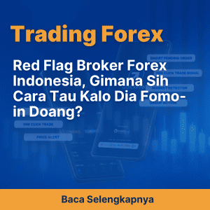 Red Flag Broker Forex Indonesia, Gimana Sih Cara Tau Kalo Dia Fomo-in Doang?