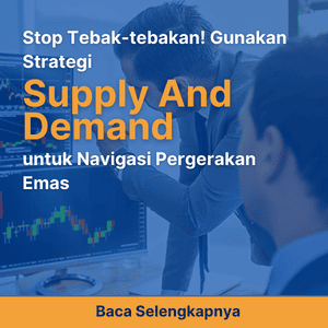 Stop Tebak-tebakan! Gunakan Strategi Supply and Demand untuk Navigasi Pergerakan Emas