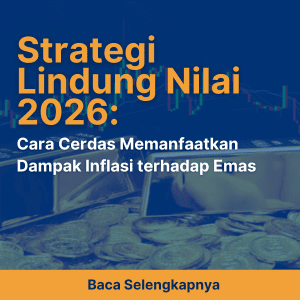 Strategi Lindung Nilai 2026: Cara Cerdas Memanfaatkan Dampak Inflasi terhadap Emas