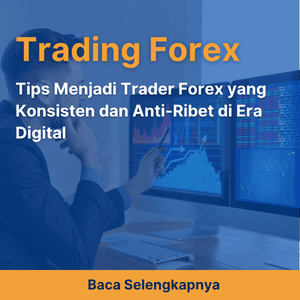 Tips Menjadi Trader Forex yang Konsisten dan Anti-Ribet di Era Digital