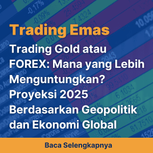 Trading Gold atau FOREX: Mana yang Lebih Menguntungkan? Proyeksi 2025 Berdasarkan Geopolitik dan Ekonomi Global