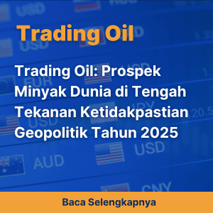 Trading Oil: Prospek Minyak Dunia di Tengah Tekanan Ketidakpastian Geopolitik Tahun 2025