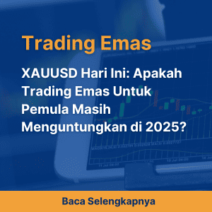 XAUUSD Hari Ini: Apakah Trading Emas Untuk Pemula Masih Menguntungkan di 2025?
